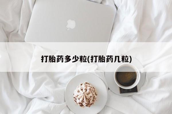 流产药私人联系方式微信打胎药多少粒(打胎药几粒)