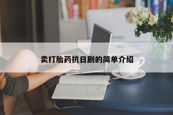 流产药私人联系方式微信卖打胎药抗日剧的简单介绍