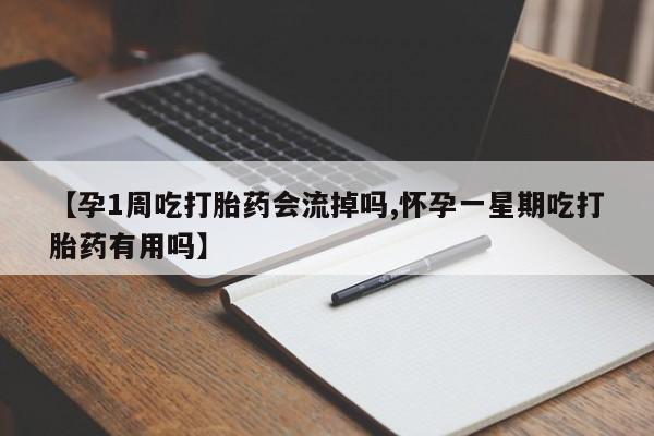 流产药私人联系方式微信【孕1周吃打胎药会流掉吗,怀孕一星期吃打胎药有用吗】