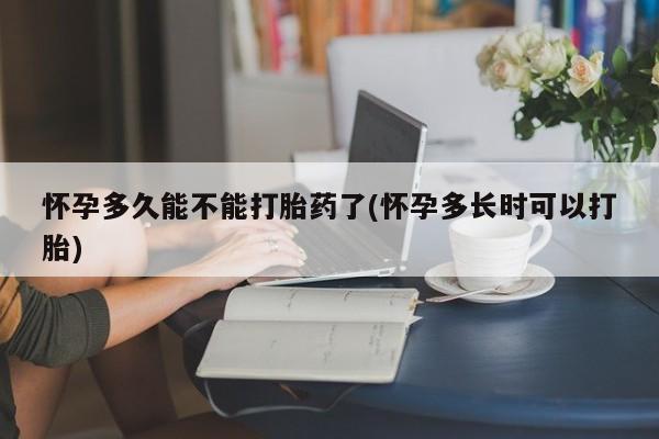 流产药私人联系方式微信怀孕多久能不能打胎药了(怀孕多长时可以打胎)